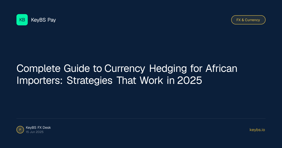 Complete Guide to Currency Hedging for African Importers: Strategies That Work in 2025