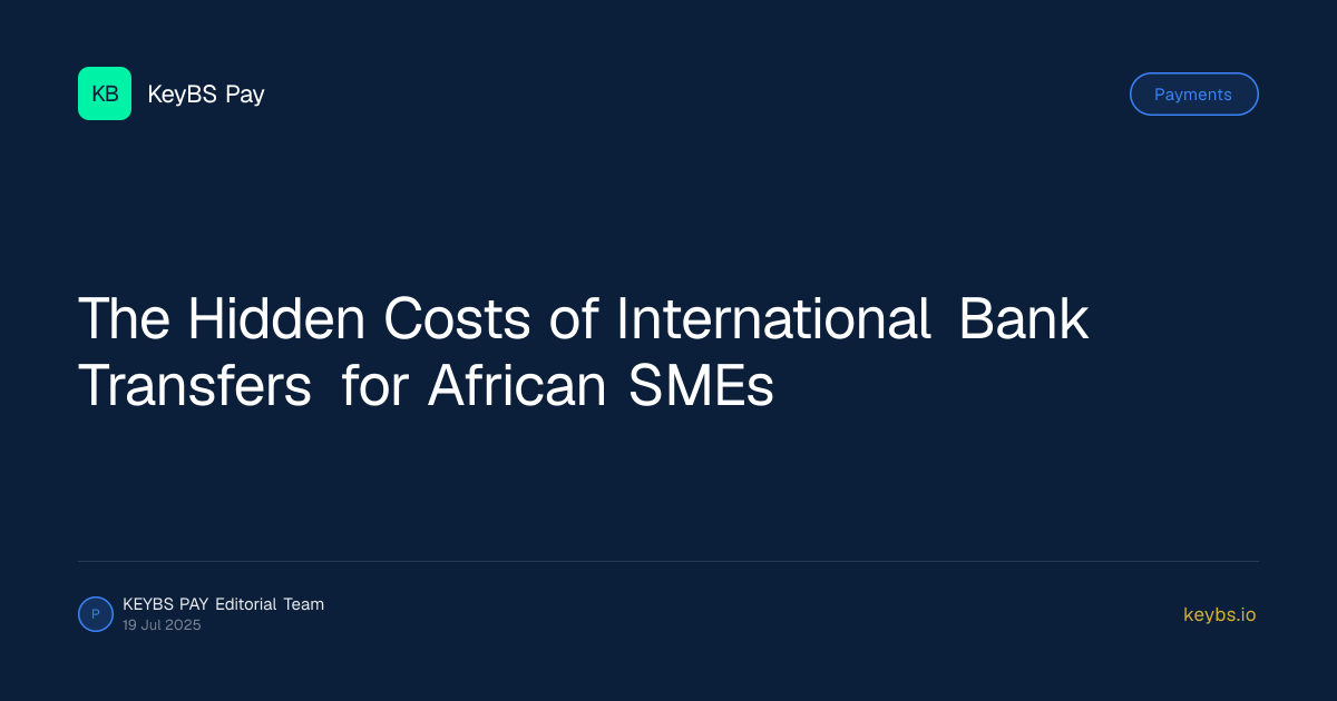 The Hidden Costs of International Bank Transfers for African SMEs — KeyBS Pay