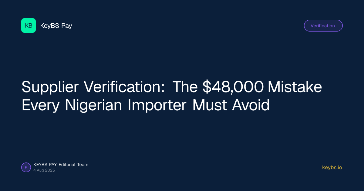Supplier Verification: The $48,000 Mistake Every Nigerian Importer Must Avoid — KeyBS Pay